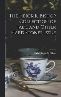 bokomslag The Heber R. Bishop Collection of Jade and Other Hard Stones, Issue 1