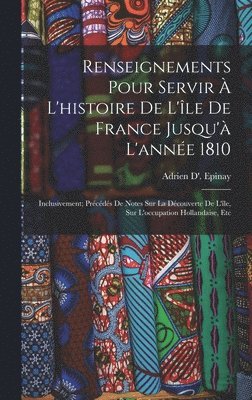 bokomslag Renseignements Pour Servir  L'histoire De L'le De France Jusqu' L'anne 1810