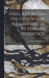 bokomslag Final Report On the Geology of Massachusetts. by Edward Hitchcock