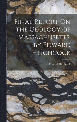Edward Hitchcock - Final Report On the Geology of Massachusetts. by Edward Hitchcock, Inbunden