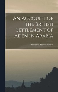 bokomslag An Account of the British Settlement of Aden in Arabia