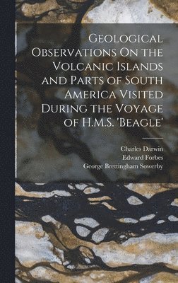 Charles Darwin, Edward Forbes, George Brettingham Sowerby - Geological Observations On the Volcanic Islands and Parts of South America Visited During the Voyage of H.M.S. 'beagle', Inbunden