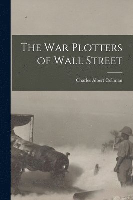 Charles Albert Collman - War Plotters of Wall Street, Häftad