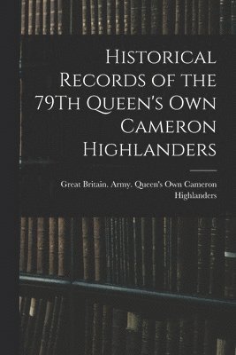 Great Britain Army Queen's Own Came - Historical Records of the 79Th Queen's Own Cameron Highlanders, Häftad