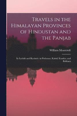 William Moorcroft - Travels in the Himalayan Provinces of Hindustan and the Panjab, Häftad