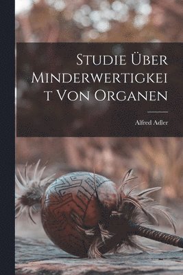 Alfred Adler - Studie Über Minderwertigkeit Von Organen, Häftad