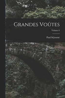 Paul Séjourné - Grandes Voûtes; Volume 6, Häftad
