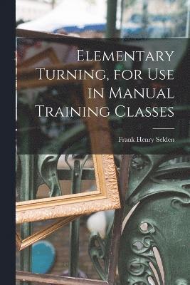 Elementary Turning, for Use in Manual Training Classes 1