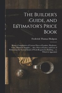 bokomslag The Builder's Guide, and Estimator's Price Book