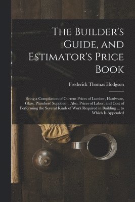 Frederick Thomas Hodgson - Builder's Guide, and Estimator's Price Book, Häftad