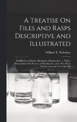 William T Nicholson, William T. Nicholson - Treatise On Files and Rasps Descriptive and Illustrated, Inbunden