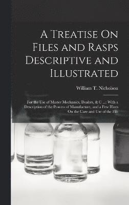 A Treatise On Files and Rasps Descriptive and Illustrated 1