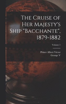 bokomslag The Cruise of Her Majesty's Ship &quot;Bacchante&quot;, 1879-1882; Volume 1