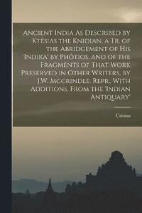 bokomslag Ancient India As Described by Ktsias the Knidian, a Tr. of the Abridgement of His 'indika' by Phtios, and of the Fragments of That Work Preserved in Other Writers, by J.W. Mccrindle. Repr., With