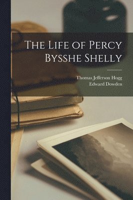 Thomas Jefferson Hogg, Edward Dowden - Life of Percy Bysshe Shelly, Häftad