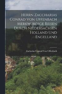 bokomslag Herrn Zaccharias Conrad Von Uffenbach Merkwrdige Reisen Durch Niedersachsen Holland Und Engelland