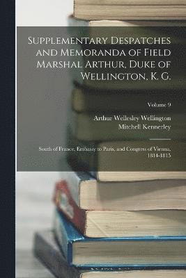 Supplementary Despatches and Memoranda of Field Marshal Arthur, Duke of Wellington, K. G. 1