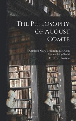 Frederic Harrison, Lucien Lévy-Bruhl, Kathleen Mary Beaumont De Klein - Philosophy of August Comte, Inbunden