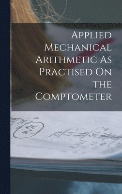 bokomslag Applied Mechanical Arithmetic As Practised On the Comptometer