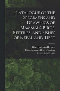 bokomslag Catalogue of the Specimens and Drawings of Mammals, Birds, Reptiles, and Fishes of Nepal and Tibet