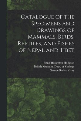 bokomslag Catalogue of the Specimens and Drawings of Mammals, Birds, Reptiles, and Fishes of Nepal and Tibet