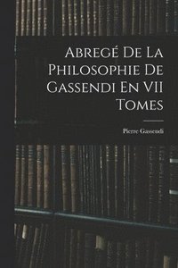 bokomslag Abreg De La Philosophie De Gassendi En VII Tomes
