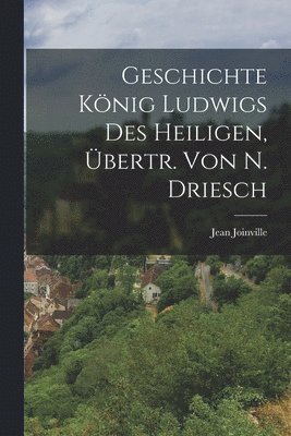 Jean Joinville - Geschichte König Ludwigs Des Heiligen, Übertr. Von N. Driesch, Häftad