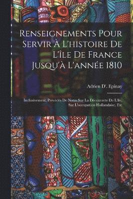 bokomslag Renseignements Pour Servir  L'histoire De L'le De France Jusqu' L'anne 1810