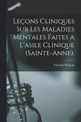 bokomslag Leçons Cliniques Sur Les Maladies Mentales Faites a L'asile Clinique (Sainte-Anne).