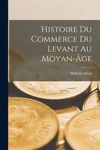 bokomslag Histoire Du Commerce Du Levant Au Moyan-ge
