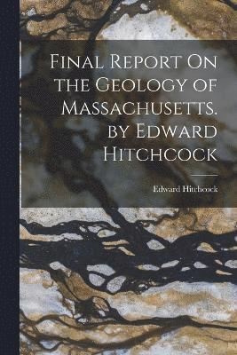 Edward Hitchcock - Final Report On the Geology of Massachusetts. by Edward Hitchcock, Häftad