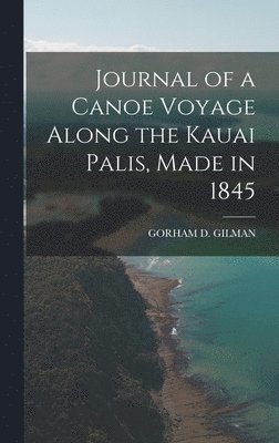 Journal of a Canoe Voyage Along the Kauai Palis, Made in 1845