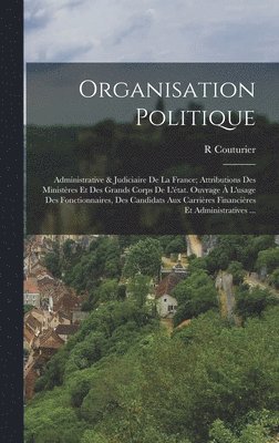 bokomslag Organisation Politique: Administrative & Judiciaire De La France; Attributions Des Ministères Et Des Grands Corps De L'état. Ouvrage À L'usage