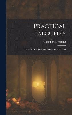 Gage Earle Freeman - Practical Falconry, Inbunden