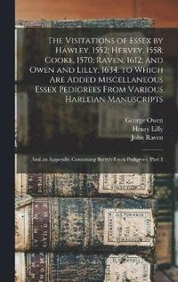 bokomslag The Visitations of Essex by Hawley, 1552; Hervey, 1558; Cooke, 1570; Raven, 1612; and Owen and Lilly, 1634. to Which Are Added Miscellaneous Essex Pedigrees From Various Harleian Manuscripts
