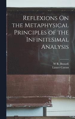 Reflexions On the Metaphysical Principles of the Infinitesimal Analysis 1