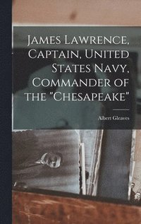 bokomslag James Lawrence, Captain, United States Navy, Commander of the "Chesapeake"