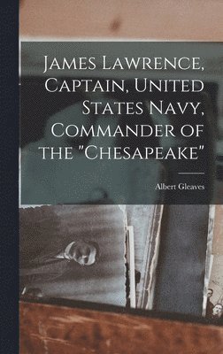 bokomslag James Lawrence, Captain, United States Navy, Commander of the "Chesapeake"