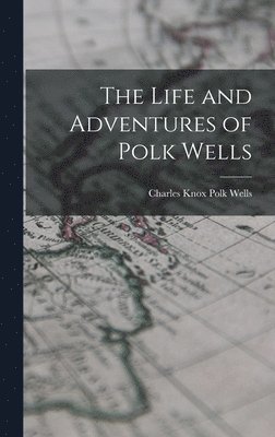 bokomslag The Life and Adventures of Polk Wells