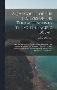 bokomslag An Account of the Natives of the Tonga Islands in the South Pacific Ocean