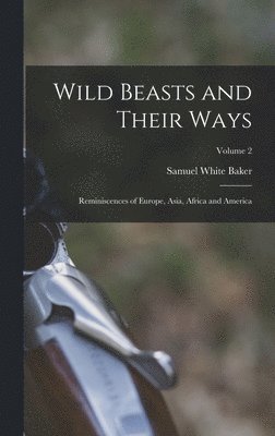 Samuel White Baker - Wild Beasts and Their Ways, Inbunden