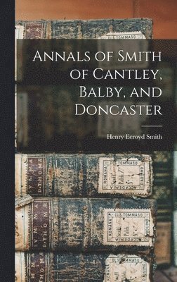 bokomslag Annals of Smith of Cantley, Balby, and Doncaster