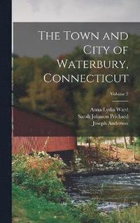 bokomslag The Town and City of Waterbury, Connecticut; Volume 2