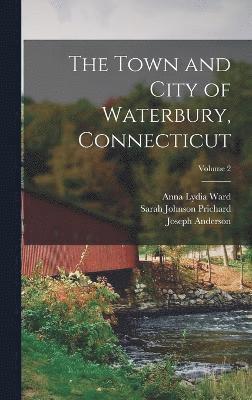 bokomslag The Town and City of Waterbury, Connecticut; Volume 2