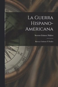 bokomslag La Guerra Hispano-Americana: Barcos, Cañones Y Fusiles
