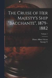 bokomslag The Cruise of Her Majesty's Ship &quot;Bacchante&quot;, 1879-1882; Volume 1