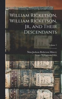 bokomslag William Ricketson, William Ricketson, Jr., and Their Descendants; Volume 1