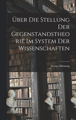 Über Die Stellung Der Gegenstandstheorie Im System Der Wissenschaften