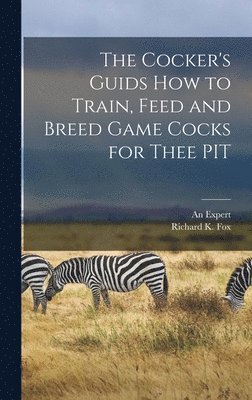 An Expert, Richard K Fox - Cocker's Guids how to Train, Feed and Breed Game Cocks for Thee PIT, Inbunden