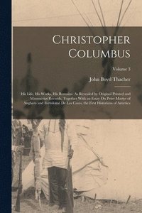 bokomslag Christopher Columbus: His Life, His Works, His Remains: As Revealed by Original Printed and Manuscript Records, Together With an Essay On Pe